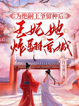 为绝嗣王爷留种后,王妃她炸翻京城全文免费阅读