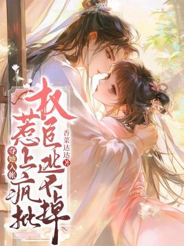 夺她入帐,惹上疯批权臣逃不掉全文免费阅读