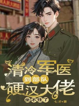 清冷军医到部队,硬汉大佬坐不住了全文免费阅读