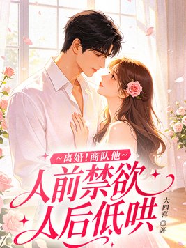 离婚!商队他人前禁欲人后低哄全文免费阅读